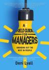 A Field Guide for Managers: bringing out the best in people By Deni Lyall Cover Image