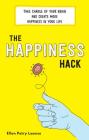 The Happiness Hack: Take Charge of Your Brain and Create More Happiness in Your Life By Ellen Petry Leanse Cover Image