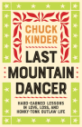 Last Mountain Dancer: Hard-Earned Lessons in Love, Loss, and Honky-Tonk Outlaw Life By Chuck Kinder Cover Image