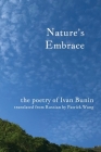 Nature's Embrace: The Poetry of Ivan Bunin By Ivan Bunin, Patrick Wang (Translator) Cover Image