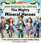 The Mighty Mineral Heroes: A Fun & Educational Kid's Nutrition Book By Chrissy Harada Cover Image