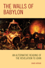 The Walls of Babylon: An Alternative Reading of the Revelation to John By David Arthur Cover Image