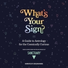 What's Your Sign?: A Guide to Astrology for the Cosmically Curious By Sanctuary Astrology, Jorjeana Marie (Read by) Cover Image