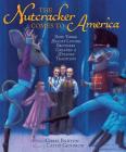 The Nutcracker Comes to America: How Three Ballet-Loving Brothers Created a Holiday Tradition By Chris Barton, Cathy Gendron (Illustrator) Cover Image