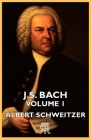 J.S. Bach - Volume 1 By Albert Schweitzer Cover Image