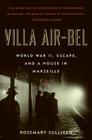 Villa Air-Bel: World War II, Escape, and a House in Marseille By Rosemary Sullivan Cover Image