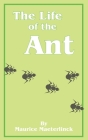 The Life of the Ant By Maurice Maeterlinck, Bernard Miall (Translator) Cover Image