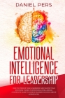 Emotional Intelligence For Leadership: How to Improve Your Leadership and Master Your Emotions Thanks to Emotional Intelligence. A Complete Guide to A Cover Image