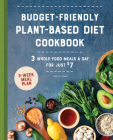 Budget-Friendly Plant-Based Diet Cookbook: 3 Whole-Food Meals a Day for Just $7 Cover Image
