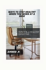 Ways to Stay Healthy When You Work at a Desk: Tips for a Healthy Lifestyle Cover Image
