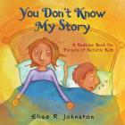 You Don't Know My Story: A Bedtime Book for Parents of Autistic Kids By Elise R. Johnston Cover Image