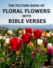 Floral Flowers With Bible Verses: Photo Picture Book Album Coffee Table Photography of Plants Inspirational and Encouraging Scripture Prayer Texts Lar By Isabella S. Cora Cover Image