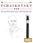 Tchaikovsky Per Flauto Dolce Contralto: 10 Pezzi Facili Per Flauto Dolce Contralto Libro Per Principianti By Easy Classical Masterworks Cover Image