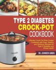 Type 2 Diabetes Crock-Pot Cookbook: Ultimate Crock-Pot Slow Cooker Cookbook with Easy, Healthy and Delicious Recipes for Type 2 Diabetes and Whole Hea Cover Image