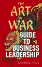 The Art of War Guide to Business Leadership By Dominic Hale Cover Image