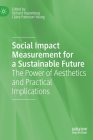 Social Impact Measurement for a Sustainable Future: The Power of Aesthetics and Practical Implications By Richard Hazenberg (Editor), Claire Paterson-Young (Editor) Cover Image