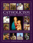 Catholicism: Faith, History, Saints, Popes: A Comprehensive Account of the Philosophy and Practice of Catholic Christianity, a Guide to the Most Signi Cover Image