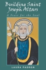 Building Saint Joseph Altars: A Feast for the Soul By Laura Padron Cover Image