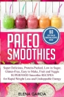 Paleo Smoothies: Super Delicious & Filling, Protein-Packed, Low in Sugar, Gluten-Free, Easy to Make, Fruit and Veggie Superfood Smoothi Cover Image