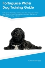 Portuguese Water Dog Training Guide Portuguese Water Dog Training Includes: Portuguese Water Dog Tricks, Socializing, Housetraining, Agility, Obedienc Cover Image