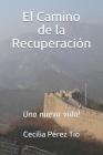 El Camino de la Recuperación: Una nueva vida! By Cecilia Pérez Tió Cover Image