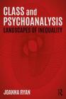 Class and Psychoanalysis: Landscapes of Inequality By Joanna Ryan Cover Image