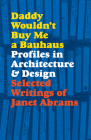 Daddy Wouldn't Buy Me a Bauhaus: Profiles in Architecture and Design Cover Image