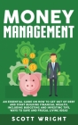 Money Management: An Essential Guide on How to Get out of Debt and Start Building Financial Wealth, Including Budgeting and Investing Ti By Scott Wright Cover Image