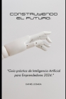 Construyendo el Futuro: Guía Práctica de Inteligencia Artificial para Emprendedores en 2024 Cover Image