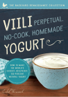 Viili Perpetual, No-Cook, Homemade Yogurt: How to Make the World’s Easiest, Healthiest, 100-Percent Natural Yogurt By Caleb Warnock Cover Image