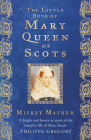 The Little Book of Mary Queen of Scots By Mickey Mayhew Cover Image
