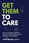 Get Them to Care: How to Leverage LinkedIn(R) to Build Your Online Digital Presence & Become a Trusted Brand Cover Image
