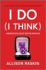 I Do (I Think): Conversations about Modern Marriage Cover Image
