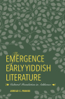 The Emergence of Early Yiddish Literature: Cultural Translation in Ashkenaz (German Jewish Cultures) By Jerold C. Frakes Cover Image