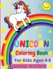 Unicorn Coloring Book For Kids Ages 4-8: The most beautiful unicorns ready to bring smiles to children! Coloring book for children 4-8 years old. Perf By Samuel Watson Cover Image
