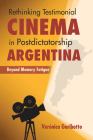 Rethinking Testimonial Cinema in Postdictatorship Argentina: Beyond Memory Fatigue (New Directions in National Cinemas) By Veronica Garibotto Cover Image