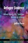 Refugee Students: What Every ESL Teacher Needs to Know (BIGs (Brief Instructional Guides)) By Jeffra Flaitz Cover Image