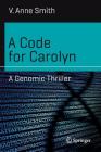 A Code for Carolyn: A Genomic Thriller (Science and Fiction) By V. Anne Smith Cover Image