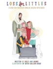 Loss for Littles: A Guide for Christian Families Dealing with Death By Ester Ballam Biggs (Illustrator), Emily Ann Adams Cover Image
