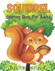 Squirrel Coloring Book For Adults: An Adults Coloring Book Squirrel Amazing Stress Relief and Relaxation Large One Sided Squirrel Coloring Book for sq By Byron Escobedo Cover Image