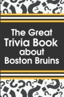 The Great Trivia Book about Boston Bruins: Boston'S 100 Greatest Games By Angelo Lennis Cover Image