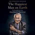 The Happiest Man on Earth Lib/E: The Beautiful Life of an Auschwitz Survivor Cover Image