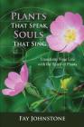 Plants That Speak, Souls That Sing: Transform Your Life with the Spirit of Plants Cover Image