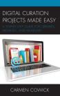 Digital Curation Projects Made Easy: A Step-by-Step Guide for Libraries, Archives, and Museums (Lita Guides) By Carmen Cowick Cover Image