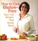 How to Cook Gluten-Free: Over 150 Recipes That Really Work By Elizabeth Barbone Cover Image