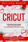 Cricut: This Book Includes: Cricut Design Space For Beginners & Project Ideas! Everything you need to know about Design Space Cover Image