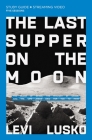 The Last Supper on the Moon Bible Study Guide Plus Streaming Video: The Ocean of Space, the Mystery of Grace, and the Life Jesus Died for You to Have By Levi Lusko Cover Image