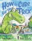 How to Care for Your T-Rex By Ken Baker, Dave Coverly (Illustrator) Cover Image