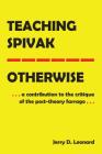 Teaching Spivak--Otherwise: A Contribution to the Critique of the Post-Theory Farrago (Education and Struggle #19) By Peter McLaren (Editor), Michael Adrian Peters (Editor), Jerry D. Leonard Cover Image