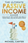 The Ultimate Passive Income Guide: Analysis of the 10 Most Reliable & Profitable Online Business Ideas Including Blogging, Affiliate Marketing, Dropsh By Michael Carter Cover Image